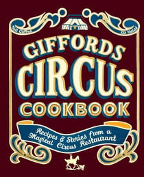 Giffords Circus Cookbook - Recipes and Stories From a Magical Circus Restaurant