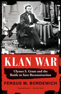 Klan War - Ulysses S. Grant and the Battle to Save Reconstruction