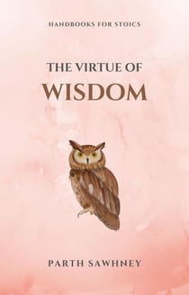The Virtue of Wisdom - Handbooks for Stoics, #4