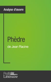 Phèdre de Jean Racine (Analyse approfondie) - Approfondissez votre lecture de cette œuvre avec notre profil littéraire (résumé, fiche de lecture et axes de lecture)