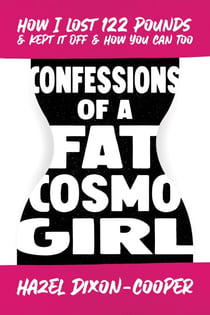 Confessions of a Fat Cosmo Girl: How I Lost 122 Pounds & Kept It Off & How You Can Too