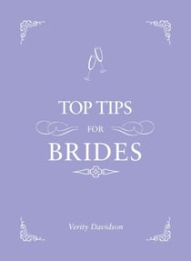 Top Tips for Brides - From Planning and Invites to Dresses and Shoes, the Complete Wedding Guide