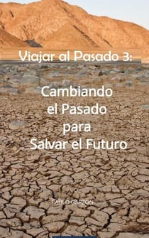 Viajar al Pasado 3:  Cambiando el Pasado para Salvar el Futuro