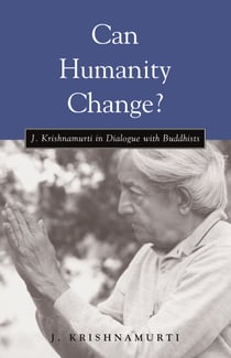 Can Humanity Change? - J. Krishnamurti in Dialogue with Buddhists