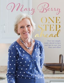 One Step Ahead - Over 100 Simple Make-Ahead Recipes and Tips to Save You Time and Effort