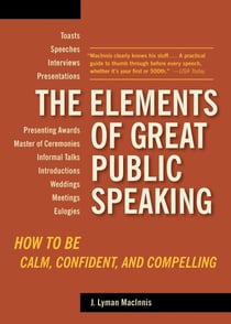 The Elements of Great Public Speaking - How to Be Calm, Confident, and Compelling