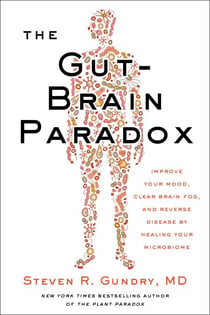 The Gut-Brain Paradox - Improve Your Mood, Clear Brain Fog, and Reverse Disease by Healing Your Microbiome