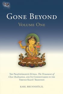 Gone Beyond (Volume 1) - The Prajnaparamita Sutras, The Ornament of Clear Realization, and Its  Commentaries in the Tibetan Kagyu Tradition