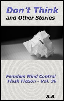 Don't Think and Other Stories - Femdom Mind Control Flash Fiction, #36
