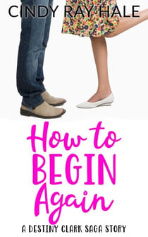 How to Begin Again: A Destiny Clark Saga Story