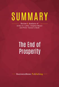 Summary: The End of Prosperity - Review and Analysis of Arthur B. Laffer, Stephen Moore and Peter Tanous's Book