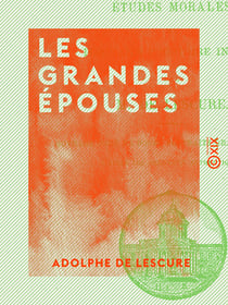 Les Grandes Épouses - Études morales et portraits d'histoire intime