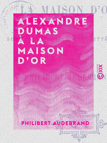Alexandre Dumas à la Maison d'or - Souvenirs de la vie littéraire