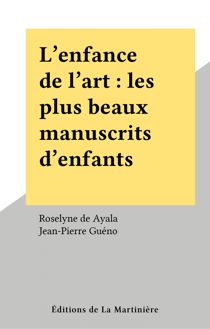 L'enfance de l'art : les plus beaux manuscrits d'enfants - Les plus beaux manuscrits d'enfants