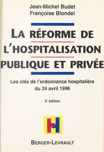 La Réforme de l'hospitalisation publique et privée : les clés de l'ordonnance hospitalière du 24 avril 1996 - À jour au 1er septembre 1998