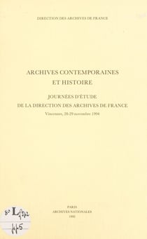 Archives contemporaines et histoire - Journées d'étude de la Direction des archives de France, Vincennes, 28-29 nov. 1994