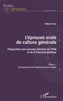 L'épreuve orale de culture générale Tome 1 - Préparation aux concours d'entrée de l'ENA et de la Fonction publique - Connaissance de l'environnement ivoirien