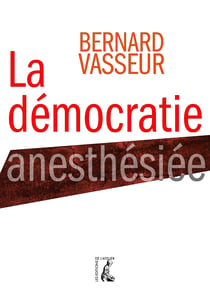 La démocratie anesthésiée - Essai sur le nouveau visage du politique