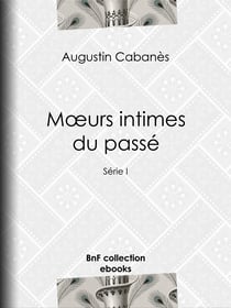 Mœurs intimes du passé - Usages et coutumes disparus - Série I