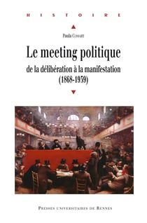 Le meeting politique - De la délibération à la manifestation (1868-1939)
