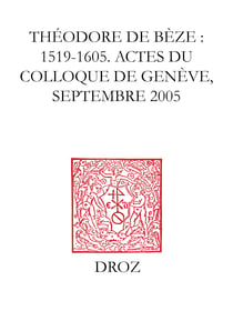 Théodore de Bèze : 1519-1605 - Actes du Colloque de Genève, septembre 2005