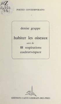 Habiter les oiseaux - Suivi de 88 respirations couleurs-espace