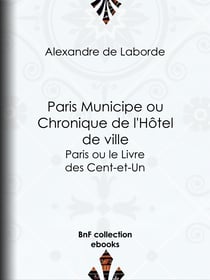 Paris Municipe ou Chronique de l'Hôtel de ville - Paris ou le Livre des Cent-et-Un