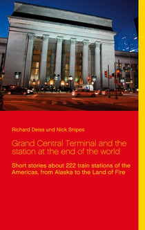 Grand Central Terminal and the station at the end of the world - Short stories about 222 train stations of the Americas, from Alaska to the Land of Fire