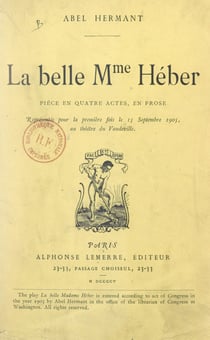 La belle Mme Héber - Pièce en quatre actes, en prose, représentée pour la première fois le 15 septembre 1905, au Théâtre de Vaudeville