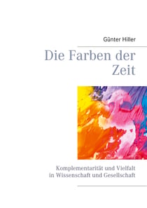 Die Farben der Zeit - Komplementarität und Vielfalt in Wissenschaft und Gesellschaft