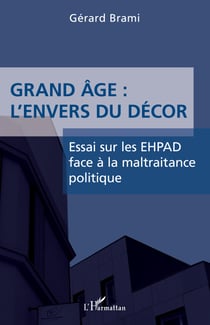 Grand âge : L'envers du décor - Essai sur les EHPAD face à la maltraitance politique