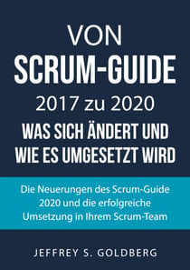 Von Scrum-Guide 2017 zu 2020 - was sich ändert und wie es umgesetzt wird - Die Neuerungen des Scrum-Guide 2020 und die erfolgreiche Umsetzung in Ihrem Scrum-Team