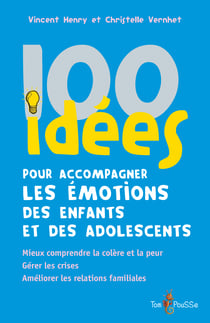 100 idées pour accompagner les émotions des enfants et des adolescents - Mieux comprendre la colère et la peur. Gérer les crises. Améliorer les relations familiales.