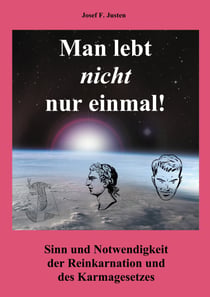 Man lebt nicht nur einmal - Sinn und Notwendigkeit der Reinkarnation und des Karmagesetzes