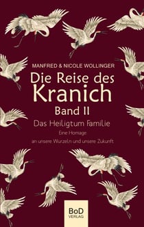 Die Reise des Kranich Band II - Das Heiligtum Familie. Eine Homage an unsere Wurzeln und unsere Zukunft