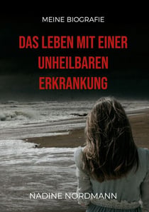 Das Leben mit einer unheilbaren Erkrankung - Meine Biografie