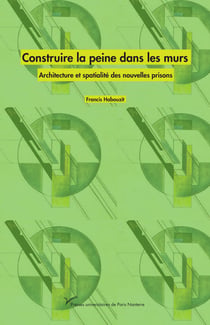 Construire la peine dans les murs - Architecture et spatialité des nouvelles prisons