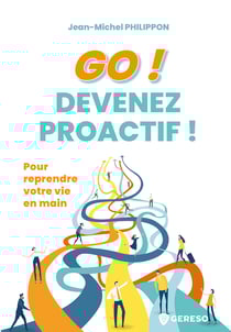 Go ! Devenez proactif ! - Pour reprendre votre vie en main