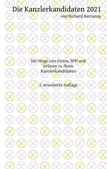 Die Kanzlerkandidaten 2021 - Die Wege von Union, SPD und Grünen zu ihren Kanzlerkandidaten. 2. erweiterte Auflage