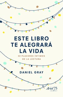 Este libro te alegrará la vida - 50 placeres íntimos de la lectura