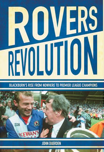 Rovers Revolution - Blackburn's Rise from Nowhere to Premier League Champions
