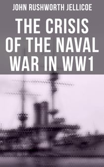 The Crisis of the Naval War in WW1 - British Royal Navy in World War I: Admiralty Organization, Submarine & Anti-Submarine Operations…