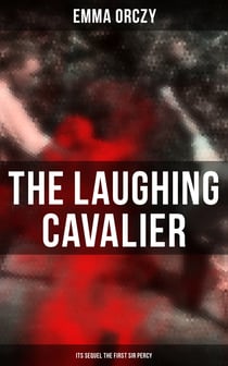 THE LAUGHING CAVALIER (& Its Sequel The First Sir Percy) - Historical Adventure Novels, Prequels to Scarlet Pimpernel