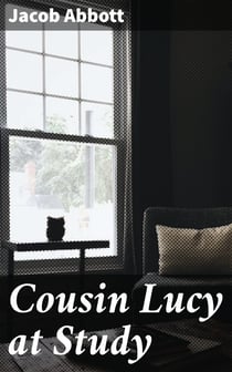 Cousin Lucy at Study - By the Author of the Rollo Books