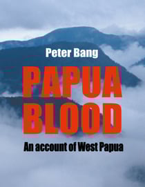 Papua blood - An account of West Papua