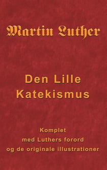 Martin Luther - Den Lille Katekismus - Den Lille Katekismus for almindelige sognepræster og prædikanter