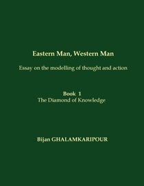 Eastern Man, Western Man (Essay on the modelling of thought and action) - Book  1 - The Diamond of Knowledge