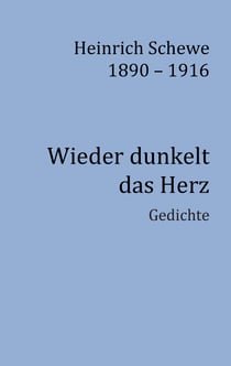 Heinrich Schewe 1890 - 1916 - Wieder dunkelt das Herz. Gedichte