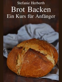 Brot Backen - Ein Kurs für Anfänger