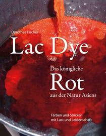 Lac Dye - Das königliche Rot aus der Natur Asiens - Färben und Stricken mit Lust und Leidenschaft